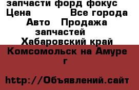 запчасти форд фокус2 › Цена ­ 4 000 - Все города Авто » Продажа запчастей   . Хабаровский край,Комсомольск-на-Амуре г.